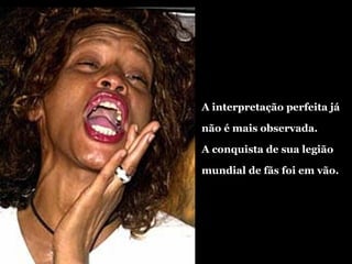 A interpretação perfeita já não é mais observada.  A conquista de sua legião mundial de fãs foi em vão. 