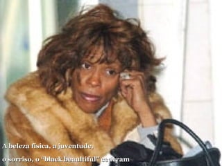 A beleza física, a juventude, o sorriso, o “black beaultiful” cederam lugar ... 