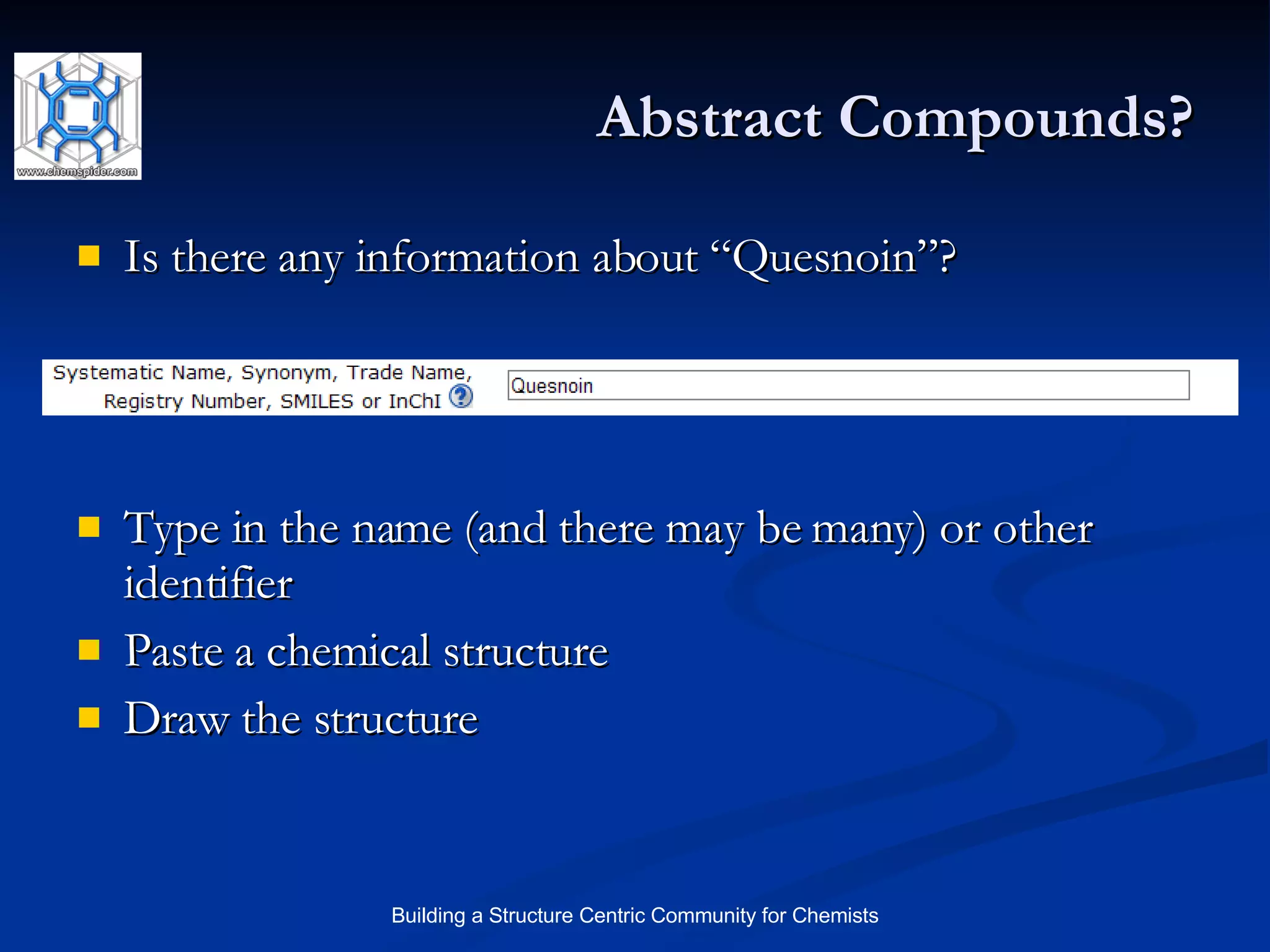 Abstract Compounds? Is there any information about “Quesnoin”? Type in the name (and there may be many) or other identifier Paste a chemical structure Draw the structure 