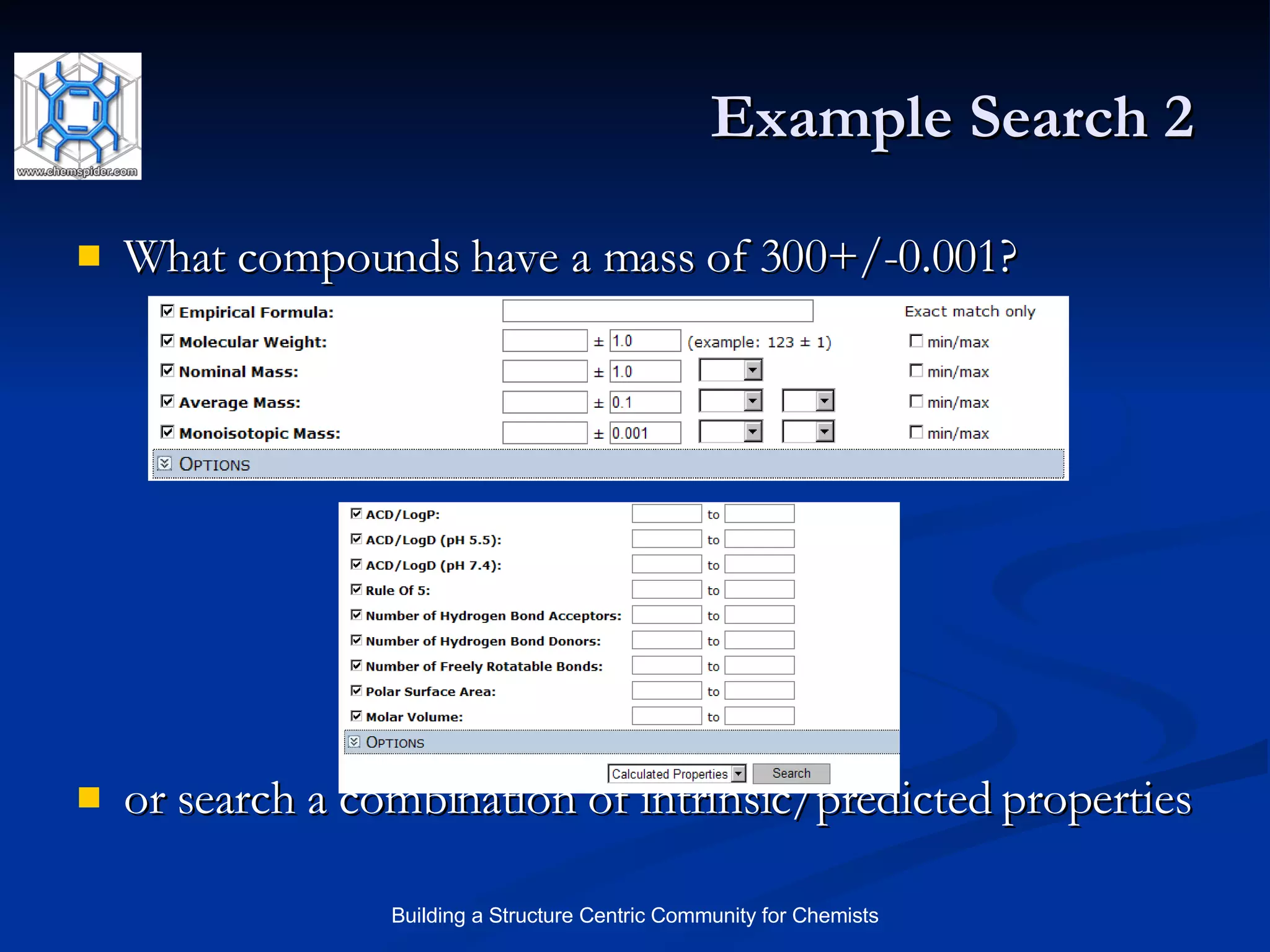 Example Search 2 What compounds have a mass of 300+/-0.001? or search a combination of intrinsic/predicted properties 