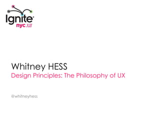 Whitney HESS Design Principles: The Philosophy of UX @whitneyhess 