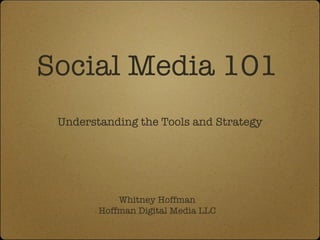 Social Media 101 ,[object Object],Whitney Hoffman Hoffman Digital Media LLC 