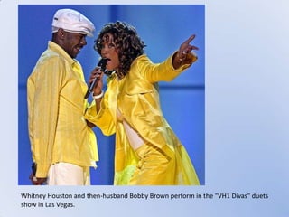 Whitney Houston and then-husband Bobby Brown perform in the "VH1 Divas" duets
show in Las Vegas.
 