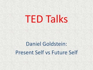 TED Talks

    Daniel Goldstein:
Present Self vs Future Self
 