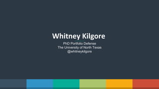 Whitney Kilgore
PhD Portfolio Defense
The University of North Texas
@whitneykilgore
 