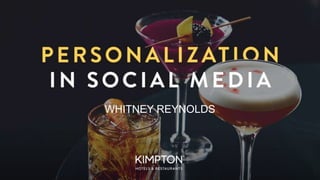 PERSONALIZATION
IN SOCIAL MEDIA
WHITNEY REYNOLDS
 