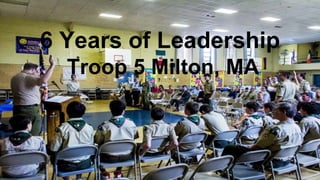 6 Years of Leadership
Troop 5 Milton, MA
 