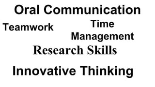 Oral Communication
Teamwork
Research Skills
Innovative Thinking
Time
Management
 