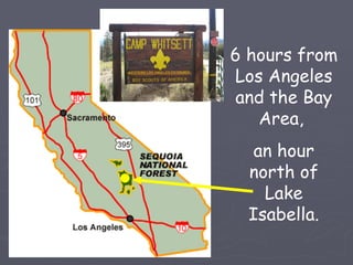 6 hours from
Los Angeles
 and the Bay
   Area,
   an hour
  north of
    Lake
  Isabella.
 