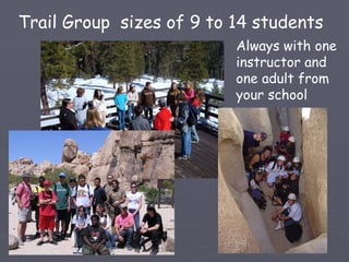 Trail Group sizes of 9 to 14 students
                          Always with one
                          instructor and
                          one adult from
                          your school
 
