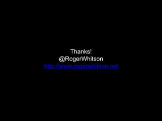 Thanks!
@RogerWhitson
http://www.rogerwhitson.net
 