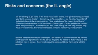 Risks and concerns (the IL angle)
we are starting to get some of the more usual online scams, ‘I’ve got this money and nee...