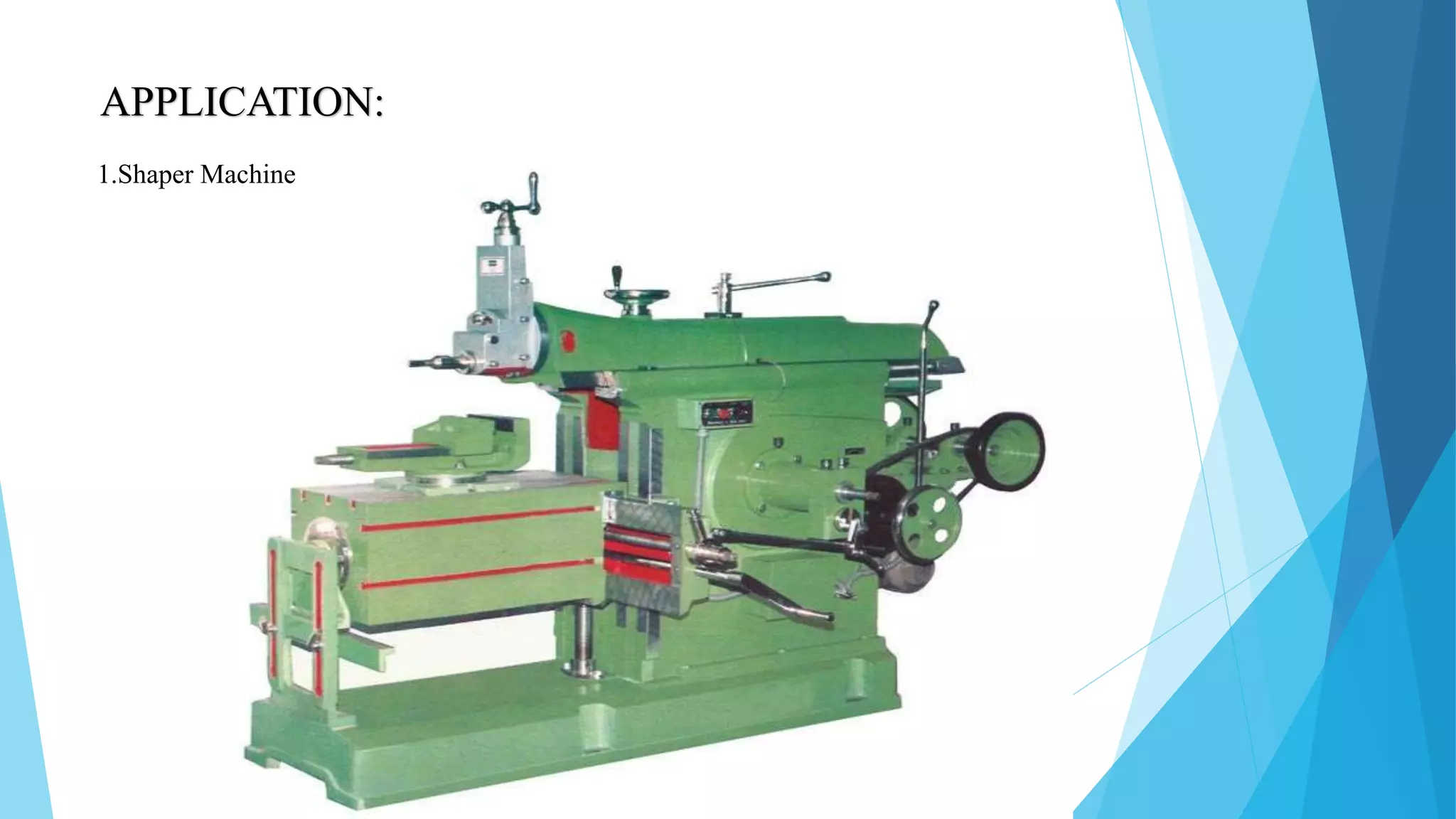 APPLICATION:
1.Shaper Machine
 