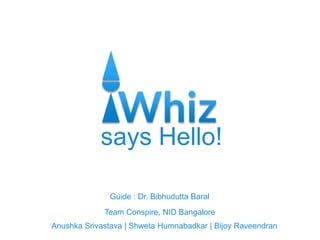 says Hello!
Guide : Dr. Bibhudutta Baral
Team Conspire, NID Bangalore
Anushka Srivastava | Shweta Humnabadkar | Bijoy Raveendran

 