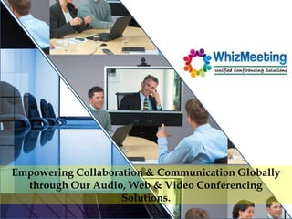Empowering Collaboration & Communication Globally
through Our Audio, Web & Video Conferencing
Solutions.
 