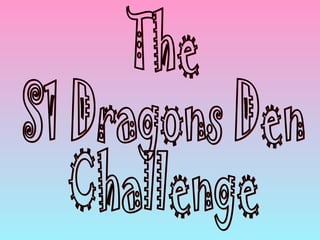The  S1 Dragons Den Challenge 