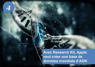Avec Research Kit, Apple
veut créer une base de
données mondiale d’ADN
4
 