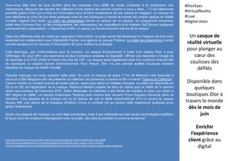 Avez-vous déjà rêvé de vous faufiler dans les coulisses d’un défilé de mode, d’assister à la préparation des
mannequins, découvrir les secrets de collection d’une maison de couture comme si vous y étiez…? C’est désormais
possible grâce à Dior qui a misé sur l’innovation pour enrichir l’expérience de ses clients en magasin. La marque de
luxe déploiera au mois de juin dans quelques unes de ses boutiques à travers le monde son propre casque de réalité
virtuelle, baptisé Dior Eyes. La vidéo de présentation donne un aperçu de ce casque. Au programme immersion
totale dans l'univers Dior, où les photographes, les mannequins, les maquilleurs et le créateur Raf Simons préparent
activement leur présentation. L'objectif est d'offrir un aperçu du fonctionnement interne de la maison.
Selon les différents sites de mode qui rapportent l’information, le projet aurait été développé en l’espace de trois mois
seulement en collaboration avec DigitasLBi France, une agence du groupe Publicis. La vidéo de présentation montre
que les équipes ont eu recours à l’impression 3D pour réaliser le prototype.
Côté technique, peu d’informations pour le moment. Le casque fonctionnerait à l’aide d’un Galaxy Note 4 pour
l’affichage. Et, pour offrir une expérience la plus immersive possible, le dispositif offrirait une résolution d’image de
2k associée à un FOV (Field of Vision) de près de 100°. Le casque serait également doté d'un système binaural afin
de reproduire un espace sonore tridimensionnel. Pour l'heure, Dior n’a pas précisé quelles boutiques seraient
équipées du casque de réalité virtuelle.
D'autres marques ont voulu explorer cette piste. En avril, la marque de jeans 7 For All Mankind s'est associée à
Jaunt et à Elle Magazine afin de présenter la collection de printemps à travers le film immersif "Visions of California".
Celui-ci montre un univers inventé de toutes pièces, ayant pour décor un château français. La vidéo est disponible en
2D et en 3D via l'application de la marque. Rebecca Minkoff projette de faire de même pour le défilé de la fashion
week new-yorkaise de l'automne 2015. Selon Mashable, la collection a été filmée de manière à créer une vision à
360 degrés du défilé. La marque britannique Topshop jouit comme bien souvent d'une longueur d'avance dans ce
domaine. Cinq adeptes de la marque ont eu la chance de voir le défilé automne/hiver 2014 à travers le casque
Oculus Rift. Les clients de la boutique d'Oxford Circus à Londres ont pu revivre cette expérience quelques jours
après l'événement.
Seule une poignée de marques s'y sont déjà aventurées, mais il est indéniable que les hautes technologies modifient
la façon dont les créateurs interagissent avec le public. Qui sera le prochain à suivre la tendance?
Un casque de
réalité virtuelle
pour plonger au
cœur des
coulisses des
défilés
Disponible dans
quelques
boutiques Dior à
travers le monde
dès le mois de
juin
Enrichir
l’expérience
client grâce au
digital
#DiorEyes
#VirtualReality
#Luxe
#digital store
http://www.industrie-techno.com/dior-lance-son-propre-casque-de-realite-virtuelle-dior-eyes.38269
http://www.journaldesfemmes.com/beaute/magazine/1324209-dior-eyes-casque-realite-virtuelle/
http://www.ladepeche.fr/article/2015/05/29/2114231-dior-eyes-comment-realite-virtuelle-change-regard-mode.html
 