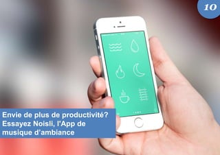 Envie de plus de productivité?
Essayez Noisli, l'App de
musique d’ambiance
10
 