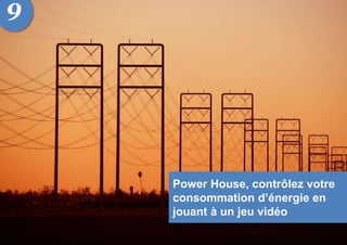 Power House, contrôlez votre
consommation d’énergie en
jouant à un jeu vidéo
9
 