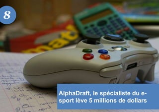 AlphaDraft, le spécialiste du e-
sport lève 5 millions de dollars
8
 