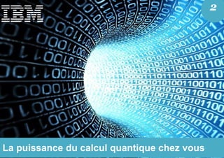 La puissance du calcul quantique chez vous
2
 
