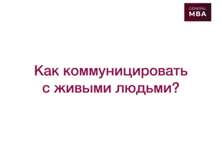 Как коммуницировать
с живыми людьми?