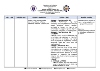 Day & Time Learning Area Learning Competency Learning Tasks Mode of Delivery
India at China batay sa politika,
ekonomiya, kultura, relihiyon,
paniniwala at lipunan. (AP8HSK-Ii-8)
GAWAIN 1: PAGHAMBINGIN MO
PANUTO: Paghambingin ang mga
katangiang sinaunang kabihasnan batay sa
politika, ekonomiya, kultura, relihiyon,
paniniwala at lipunan ng mga ito sa
pamamagitan ng paggawa ng venn diagram.
Isulat mo ang iyong sagot sa sagutang papel.
GAWAIN 2: PAGPAPALALIM NG
KAALAMAN
PANUTO: Buoin mo ang talahanayan sa
pamamagitan ng paglalagay ng mga iba’t
ibang kabihasnan sa daigdig, mga naging
pinuno ng mga ito at ang kanilang sanhi ng
pagbagsak. Isulat ang iyong sagot sa
sagutang papel.
GAWAIN 3: PAG-ISIPAN MO!
PANUTO: Base sa iyong sariling pagka-
unawa, ipaliwanag mo ang isang mahalagang
turo ni Confucius na maituturing na isang
ginintuang panuntunan. Magbigay ng sariling
karanasan o sitwasyon na maaaring
maiugnay dito. Isulat ang iyong sagot sa
sagutang papel.
TAYAHIN
A. JUMBLED LETTERS
PANUTO: Ayusin ang mga salita upang
tukuyin ang mga sumusunod. Isulat ang
tamang sa hiwalay na papel.
media account na ibinigay ng
guro o sa ibang platform na
ginagamit ng paaralan.
Dalhin ng
magulang/PTA/Brgy. Officials
na nakatalaga sa pagkolekta
ng awtput.
 