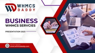 BUSINESS
WHMCS SERVCIES
PRESENTATION 2023
www.whmcsdaddy.com
Visit Our Website:
 