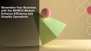 Streamline Your Business
with the WHMCS Module:
Enhance Efficiency and
Simplify Operations
 