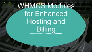 WHMCS Modules
for Enhanced
Hosting and
Billing
 