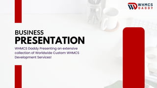 BUSINESS
PRESENTATION
WHMCS Daddy Presenting an extensive
collection of Worldwide Custom WHMCS
Development Services!
 