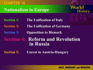 CHAPTER 16 Section 1: The Unification of Italy Section 2: The Unification of Germany Section 3: Opposition to Bismark Section 4:   Reform and Revolution    in Russia Section 5:   Unrest in Austria-Hungary Nationalism in Europe 