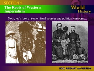 SECTION 1
The Roots of Western
Imperialism
Now, let’s look at some visual sources and political cartoons…
 