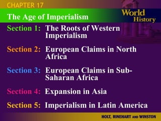 CHAPTER 17 Section 1: The Roots of Western  Imperialism Section 2: European Claims in North  Africa Section 3: European Claims in Sub- Saharan Africa Section 4:   Expansion in Asia Section 5:   Imperialism in Latin America The Age of Imperialism 