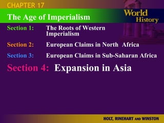 CHAPTER 17 Section 1: The Roots of Western  Imperialism Section 2: European Claims in North  Africa Section 3: European Claims in Sub-Saharan Africa Section 4:   Expansion in Asia The Age of Imperialism 
