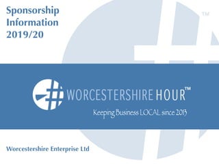 Sponsorship
Information
2019/20
TM
TM
Worcestershire Enterprise Ltd
Keeping Business LOCAL since 2013
 