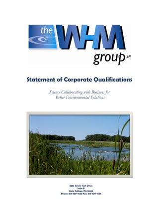 Statement of Corporate Qualifications
       Science Collaborating with Business for
           Better Environmental Solutions




                      2525 Green Tech Drive
                             Suite B
                     State College, PA 16803
              Phone: 814-689-1650 Fax: 814-689-1557
 