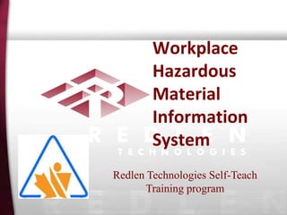 Workplace
Hazardous
Material
Information
System
Redlen Technologies Self-Teach
Training program

 