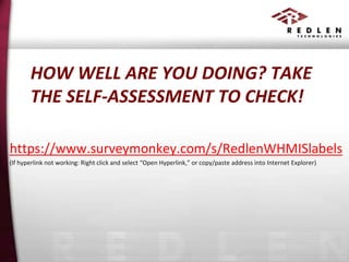 HOW WELL ARE YOU DOING? TAKE
THE SELF-ASSESSMENT TO CHECK!
https://www.surveymonkey.com/s/RedlenWHMISlabels
(If hyperlink not working: Right click and select “Open Hyperlink,” or copy/paste address into Internet Explorer)

 