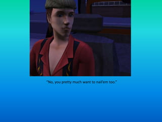 “No, you pretty much want to nail’em too.”