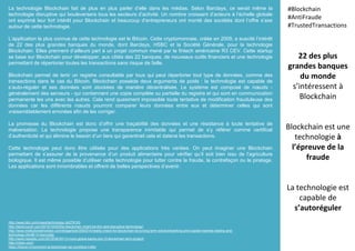 La technologie Blockchain fait de plus en plus parler d’elle dans les médias. Selon Barclays, ce serait même la
technologie disruptive qui bouleversera tous les secteurs d’activité. Un nombre croissant d’acteurs à l’échelle globale
ont exprimé leur fort intérêt pour Blockchain et beaucoup d’entrepreneurs ont monté des sociétés dont l’offre s’axe
autour de cette technologie.
L’application la plus connue de cette technologie est le Bitcoin. Cette cryptomonnaie, créée en 2009, a suscité l’intérêt
de 22 des plus grandes banques du monde, dont Barclays, HSBC et la Société Générale, pour la technologie
Blockchain. Elles prennent d’ailleurs part à un projet commun mené par la fintech américaine R3 CEV. Cette startup
se base sur Blockchain pour développer, aux côtés des 22 banques, de nouveaux outils financiers et une technologie
permettant de répertorier toutes les transactions sans risque de faille.
Blockchain permet de tenir un registre consultable par tous qui peut répertorier tout type de données, comme des
transactions dans le cas du Bitcoin. Blockchain possède deux arguments de poids : la technologie est capable de
s’auto-réguler et ses données sont stockées de manière décentralisée. Le système est composé de nœuds -
généralement des serveurs - qui contiennent une copie complète ou partielle du registre et qui sont en communication
permanente les uns avec les autres. Cela rend quasiment impossible toute tentative de modification frauduleuse des
données car les différents nœuds pourront comparer leurs données entre eux et déterminer celles qui sont
vraisemblablement erronées afin de les corriger.
La promesse du Blockchain est donc d’offrir une traçabilité des données et une résistance à toute tentative de
malversation. La technologie propose une transparence inimitable qui permet de s’y référer comme certificat
d’authenticité et qui élimine le besoin d’un tiers qui garantirait cela et daterai les transactions.
Cette technologie peut donc être utilisée pour des applications très variées. On peut imaginer une Blockchain
permettant de s’assurer de la provenance d’un produit alimentaire pour vérifier qu’il soit bien issu de l’agriculture
biologique. Il est même possible d’utiliser cette technologie pour lutter contre la fraude, la contrefaçon ou le piratage.
Les applications sont innombrables et offrent de belles perspectives d’avenir.
22 des plus
grandes banques
du monde
s’intéressent à
Blockchain
Blockchain est une
technologie à
l’épreuve de la
fraude
La technologie est
capable de
s’autoréguler
#Blockchain
#AntiFraude
#TrustedTransactions
http://www.bbc.com/news/technology-34278163
http://techcrunch.com/2015/10/03/the-blockchain-might-be-the-next-disruptive-technology/
http://www.institutionalinvestor.com/blogarticle/3500314/reality-check-for-blockchain-its-a-long-term-solution/banking-and-capital-markets-trading-and-
technology.html#/.Vi-bqrcvddg
http://www.newsbtc.com/2015/09/30/13-more-global-banks-join-r3-blockchain-tech-project/
http://r3cev.com/
https://bitcoin.fr/comment-la-blockchain-se-constitue-t-elle/
 