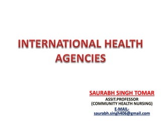 SAURABH SINGH TOMAR
ASSIT.PROFESSOR
(COMMUNITY HEALTH NURSING)
E-MAIL-
saurabh.singh406@gmail.com
 