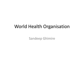 World Health Organisation
Sandeep Ghimire
 