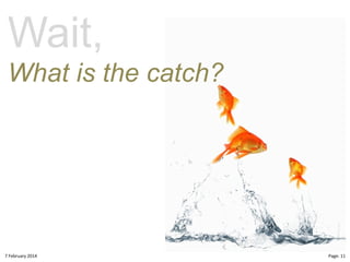 Wait,
What is the catch?

8"February"2014"

CloudMakelaar"™"

Page:"11"

 