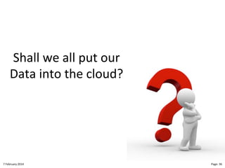 Shall"we"all"put"our"
Data"into"the"cloud?"

8"February"2014"

CloudMakelaar"™"

Page:"36"

 