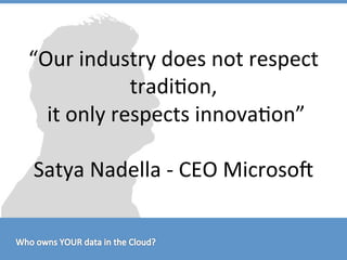 “Our"industry"does"not"respect"
tradi>on,"
"it"only"respects"innova>on”"
"
Satya"Nadella"L"CEO"Microsos

 