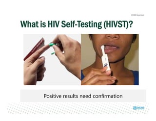 Positive results need confirmation
What is HIV Self-Testing (HIVST)?
 
