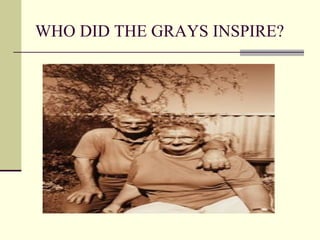WHO DID THE GRAYS INSPIRE? 