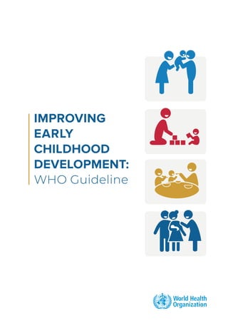IMPROVING
EARLY
CHILDHOOD
DEVELOPMENT:
WHO Guideline
 